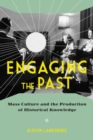 Engaging the Past : Mass Culture and the Production of Historical Knowledge - Book
