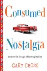 Consumed Nostalgia : Memory in the Age of Fast Capitalism - Book