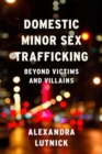 Domestic Minor Sex Trafficking : Beyond Victims and Villains - Book