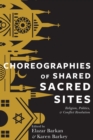 Choreographies of Shared Sacred Sites : Religion, Politics, and Conflict Resolution - Book