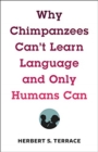 Why Chimpanzees Can't Learn Language and Only Humans Can - Book