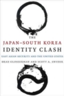 The Japan-South Korea Identity Clash : East Asian Security and the United States - Book