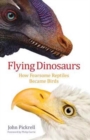 Flying Dinosaurs : How Fearsome Reptiles Became Birds - Book