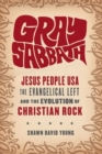 Gray Sabbath : Jesus People USA, the Evangelical Left, and the Evolution of Christian Rock - Book