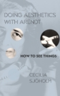 Doing Aesthetics with Arendt : How to See Things - Book