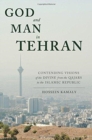 God and Man in Tehran : Contending Visions of the Divine from the Qajars to the Islamic Republic - Book