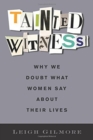 Tainted Witness : Why We Doubt What Women Say About Their Lives - Book