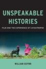Unspeakable Histories : Film and the Experience of Catastrophe - Book