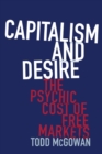 Capitalism and Desire : The Psychic Cost of Free Markets - Book