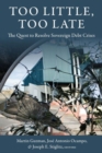 Too Little, Too Late : The Quest to Resolve Sovereign Debt Crises - Book