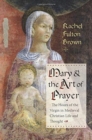Mary and the Art of Prayer : The Hours of the Virgin in Medieval Christian Life and Thought - Book
