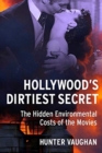 Hollywood's Dirtiest Secret : The Hidden Environmental Costs of the Movies - Book