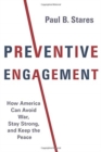 Preventive Engagement : How America Can Avoid War, Stay Strong, and Keep the Peace - Book