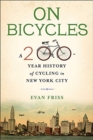 On Bicycles : A 200-Year History of Cycling in New York City - Book