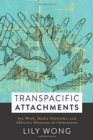 Transpacific Attachments : Sex Work, Media Networks, and Affective Histories of Chineseness - Book