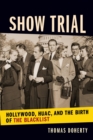 Show Trial : Hollywood, HUAC, and the Birth of the Blacklist - Book