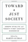 Toward a Just Society : Joseph Stiglitz and Twenty-First Century Economics - Book