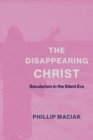 The Disappearing Christ : Secularism in the Silent Era - Book