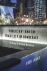 Public Art and the Fragility of Democracy : An Essay in Political Aesthetics - Book