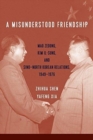 A Misunderstood Friendship : Mao Zedong, Kim Il-sung, and Sino-North Korean Relations, 1949-1976 - Book