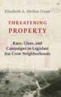 Threatening Property : Race, Class, and Campaigns to Legislate Jim Crow Neighborhoods - Book