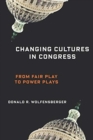 Changing Cultures in Congress : From Fair Play to Power Plays - Book