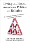 Living with Hate in American Politics and Religion : How Popular Culture Can Defuse Intractable Differences - Book