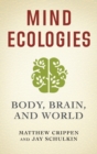 Mind Ecologies : Body, Brain, and World - Book