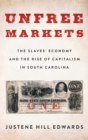 Unfree Markets : The Slaves' Economy and the Rise of Capitalism in South Carolina - Book