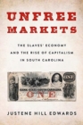 Unfree Markets : The Slaves' Economy and the Rise of Capitalism in South Carolina - Book