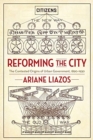 Reforming the City : The Contested Origins of Urban Government, 1890-1930 - Book