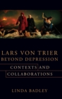 Lars von Trier Beyond Depression : Contexts and Collaborations - Book