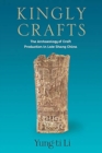Kingly Crafts : The Archaeology of Craft Production in Late Shang China - Book