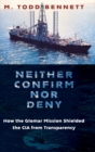 Neither Confirm nor Deny : How the Glomar Mission Shielded the CIA from Transparency - Book
