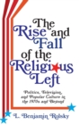 The Rise and Fall of the Religious Left : Politics, Television, and Popular Culture in the 1970s and Beyond - Book