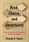 Risk, Choice, and Uncertainty : Three Centuries of Economic Decision-Making - Book