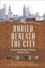 Buried Beneath the City : An Archaeological History of New York - Book
