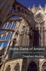 Notre-Dame of Amiens : Life of the Gothic Cathedral - Book