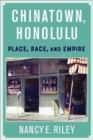 Chinatown, Honolulu : Place, Race, and Empire - Book
