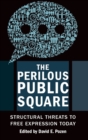 The Perilous Public Square : Structural Threats to Free Expression Today - Book