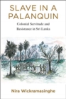 Slave in a Palanquin : Colonial Servitude and Resistance in Sri Lanka - Book