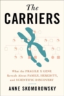 The Carriers : What the Fragile X Gene Reveals About Family, Heredity, and Scientific Discovery - Book