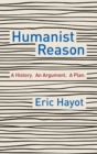 Humanist Reason : A History. An Argument. A Plan - Book