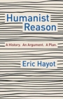 Humanist Reason : A History. An Argument. A Plan - Book