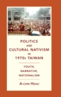 Politics and Cultural Nativism in 1970s Taiwan : Youth, Narrative, Nationalism - Book