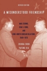 A Misunderstood Friendship : Mao Zedong, Kim Il-sung, and Sino-North Korean Relations, 1949-1976: Revised Edition - Book