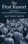 The First Resort : The History of Social Psychiatry in the United States - Book