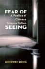 Fear of Seeing : A Poetics of Chinese Science Fiction - Book
