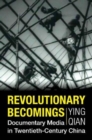 Revolutionary Becomings : Documentary Media in Twentieth-Century China - Book