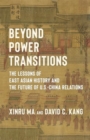 Beyond Power Transitions : The Lessons of East Asian History and the Future of U.S.-China Relations - Book